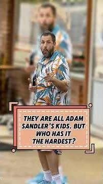 THEY AREALL ADAMSANDLER'S KIDS. BUTWHO HAS ITTHE HARDEST?