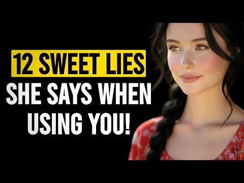 When A Woman Is Using You She Will Tell You These 12 Sweet Lies | Female Psychology