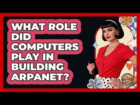What Role Did Computers Play In Building ARPANET? - I'm a 60s Baby