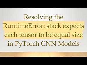 Resolving the RuntimeError: stack expects each tensor to be equal size in PyTorch CNN Models