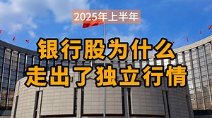 2025年上半年，银行股为什么走出了独立行情？中国银行股的债的属性强于股票的属性，大型商业银行的股票类似于准国债
