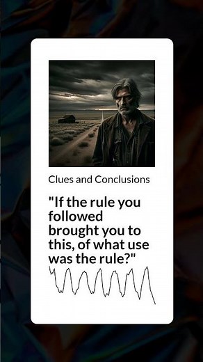 "If the rule you followed brought you to this, of what use was the rule?" | Clues and Conclusions