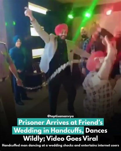 #prisoner #arrives at Friend’s #wedding in Handcuffs, #dances Wildly; #video #goes #viral