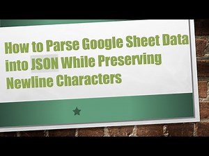 How to Parse Google Sheet Data into JSON While Preserving Newline Characters