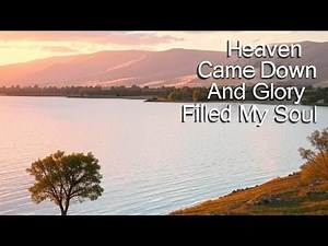 Heaven Came Down and Glory Filled My Soul (Lyrics)