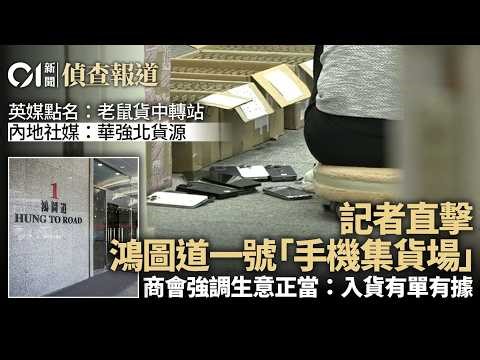 【01偵查報道】華強北貨源？老鼠貨歸宿？觀塘鴻圖道一號揭秘 商會澄清有單有據｜英國失竊手機 ｜調查報道｜01新聞｜HK01