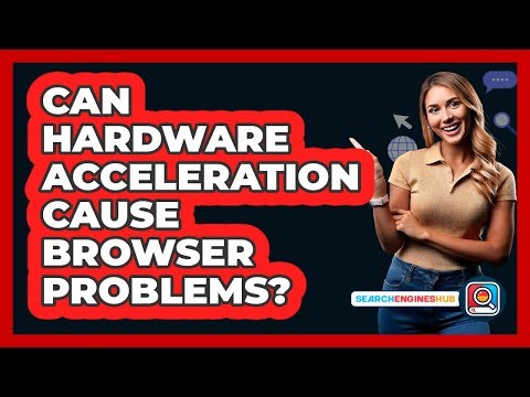 Can Hardware Acceleration Cause Browser Problems?