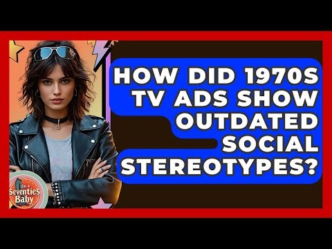 How Did 1970s TV Ads Show Outdated Social Stereotypes? - I'm a 70s Baby