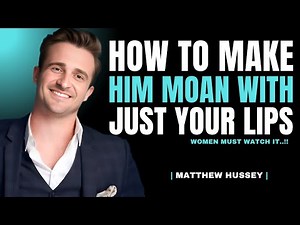 How to Make Him Moan With Just Your Lips | Matthew Hussey