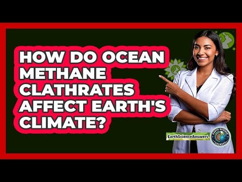How Do Ocean Methane Clathrates Affect Earth's Climate? - Earth Science Answers