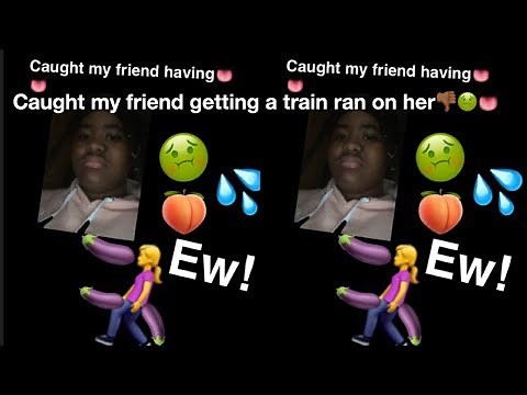 (Story time)caught my friend getting a train ran on her😭👎🏾🤢