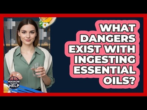 What Dangers Exist With Ingesting Essential Oils?