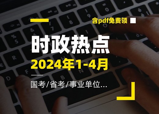 【时政热点】持续更新丨2024年1-4月精选时事政治热点75条！持续更新最新考点串讲，讲义分享【含最新每月的pdf版本完整的时政讲义+预测题库】