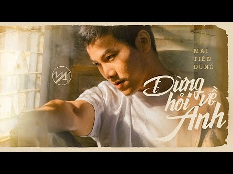 ĐỪNG HỎI VỀ ANH - MAI TIẾN DŨNG [OFFICIAL MV]
