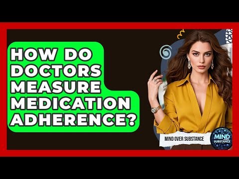 How Do Doctors Measure Medication Adherence? - Mind Over Substance