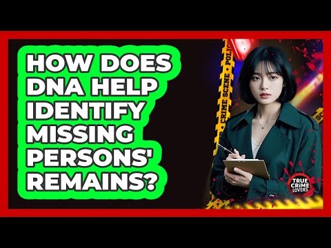 How Does DNA Help Identify Missing Persons' Remains?