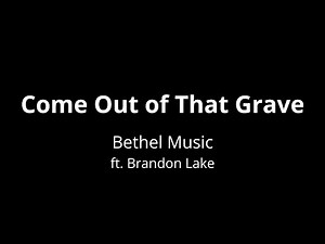 Come Out of That Grave - Bethel Music feat. Brandon Lake (Lyric Video)