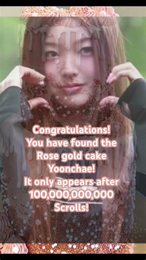 Congratulations! You have found the rose gold cake Yoonchae! It only appears after 100,000,000,000!