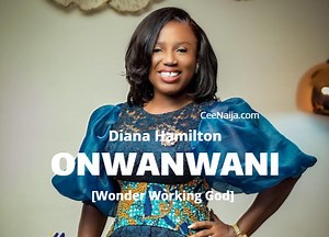 DOWNLOAD SONG: Diana Hamilton - Onwanwani [Wonder Working God] (Mp3 & Lyrics) | CeeNaija