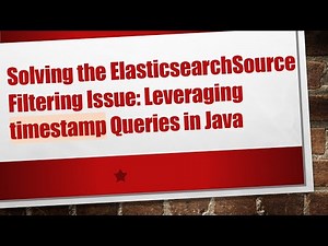 Solving the ElasticsearchSource Filtering Issue: Leveraging timestamp Queries in Java