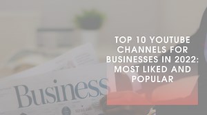Top 10 YouTube Channels for Businesses in 2024: Most Liked and Popular - Business Review