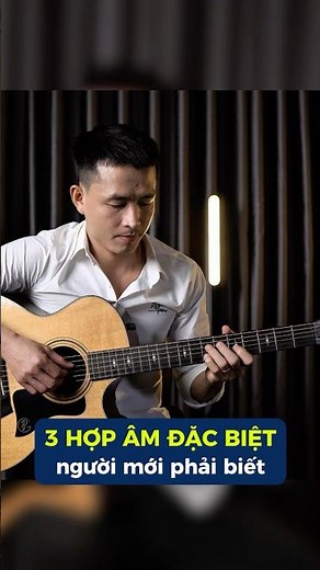 3 hợp âm cực hay và đơn giản, 99% người mới bắt đầu Guitar không biết