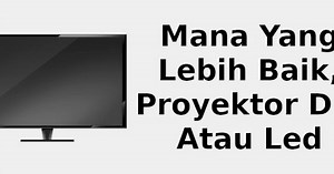 Mana yang lebih baik, proyektor DLP atau LED 📺 2022