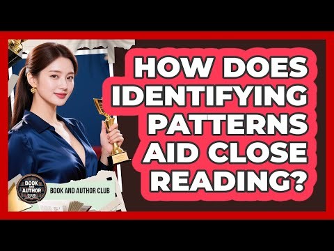 How Does Identifying Patterns Aid Close Reading?