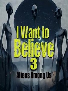 I Want to Believe 3: Aliens Among Us