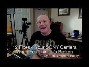 12 Most Popular Problems w/Fixes when you think your SONY camera is broken. By Patrick Murphy-Racey