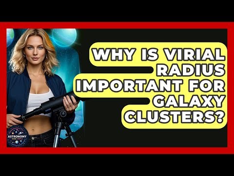 Why Is Virial Radius Important For Galaxy Clusters? - Astronomy Made Simple
