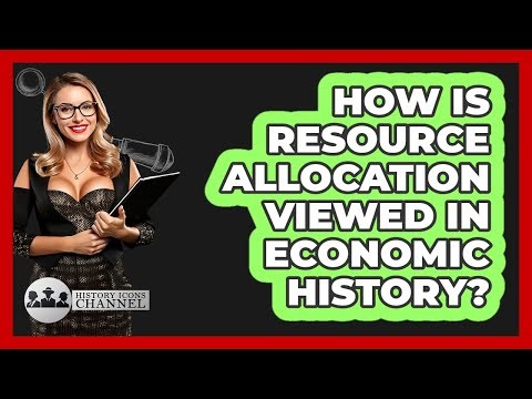 How Is Resource Allocation Viewed In Economic History?