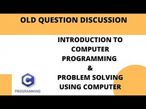 8. IOE OLD QUESTION DISCUSSION:INTRODUCTION TO COMPUTER PROGRAMMING & PROBLEM SOLVING USING COMPUTER