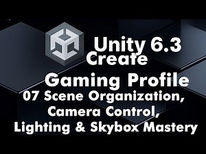 Unity 6.3 Part 07 Scene Organization, Camera Control, Lighting & Skybox Mastery