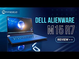 Alienware M15 R7: i7 gen 12 cùng RTX 3060? Chiến thần tiếp theo tại Trung Trần