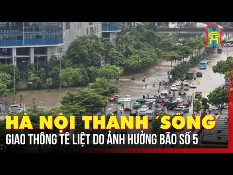 Toàn cảnh Hà Nội ngập úng: Giao thông tê liệt do ảnh hưởng bão số 5