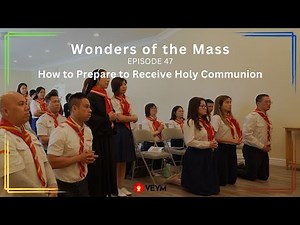 Wonders of the Mass (Episode 47): How to Prepare to Receive Holy Communion