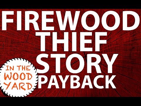 Firewood Theft Story...PAYBACK!