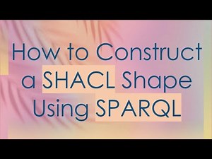 How to Construct a SHACL Shape Using SPARQL