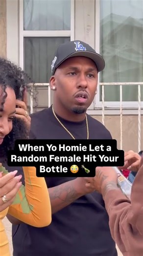When Yo Homie Let a Random Female Hit Your Bottle
