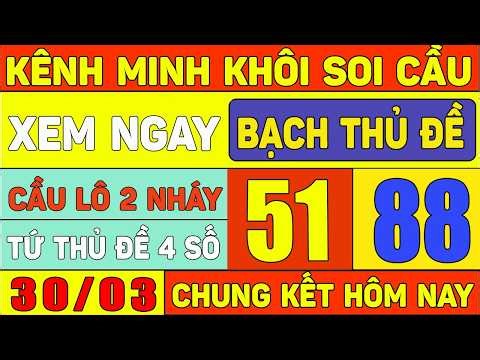 SOI CẦU XSMB 30/03 - SOI CẦU MIỀN BẮC - SOI CẦU ĐỀ - SOI CẦU LÔ - XSMB - MINH KHÔI SOI CẦU