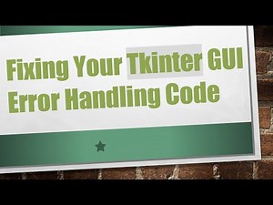 Fixing Your Tkinter GUI Error Handling Code