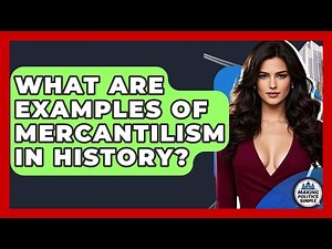 What Are Examples Of Mercantilism In History? - Making Politics Simple