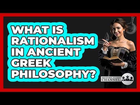 What Is Rationalism In Ancient Greek Philosophy? - History Icons Channel