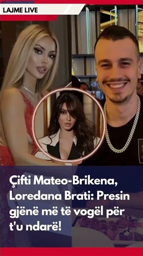 Çifti Mateo-Brikena, Loredana Brati: Presin gjënë më të vogël për t'u ndarë!