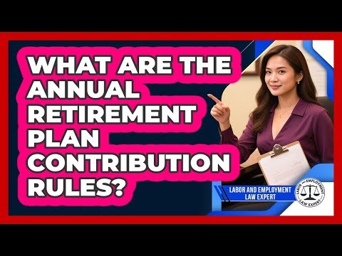 What Are The Annual Retirement Plan Contribution Rules?