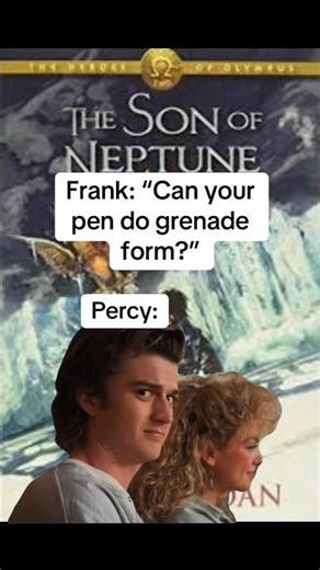 Percy after Frank asked him if his pen could do grenade form: