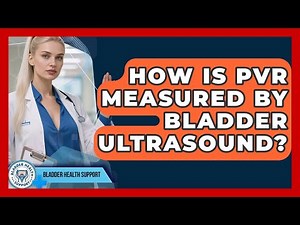 How Is PVR Measured By Bladder Ultrasound? - Bladder Health Support