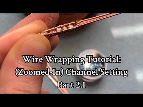Wire Wrapping Tutorial: Zoomed In Version | Channel Setting | Part 2.1