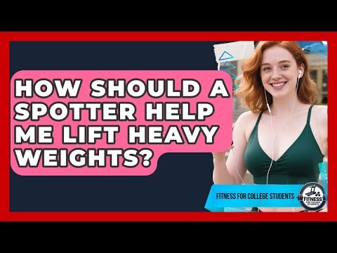 How Should A Spotter Help Me Lift Heavy Weights? - Fitness for College Students